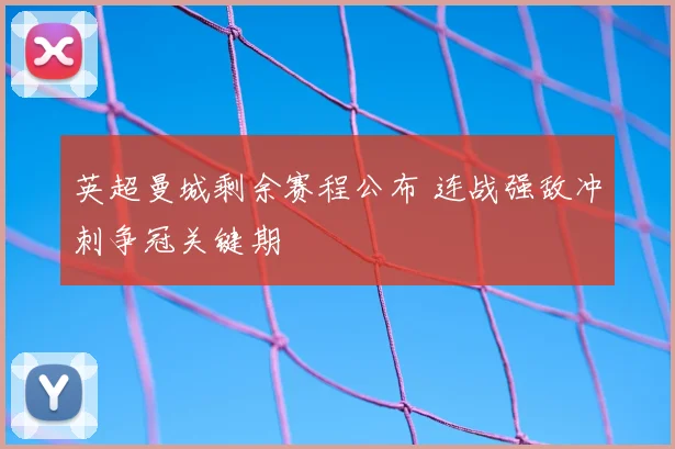 英超曼城剩余赛程公布 连战强敌冲刺争冠关键期