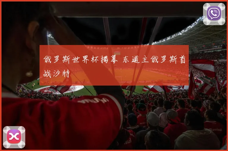 俄罗斯世界杯揭幕 东道主俄罗斯首战沙特
